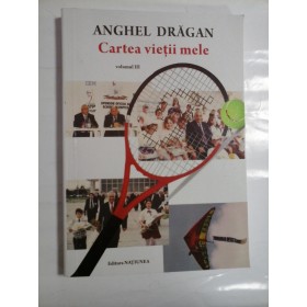 CARTEA  VIETII  MELE  (volumul  III)   -  ANGHEL  DRAGAN  